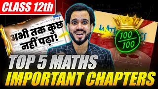 5 MOST IMPORTANT MATHS CHAPTERS | CLASS 12TH | SCORE 100% IN MATHS CLASS 12 CBSE | ONE SHOT OVERVIEW