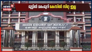 മുട്ടിൽ മരംമുറി കേസ് സ്റ്റേ ചെയ്യണമെന്ന ആവശ്യംതള്ളി HC;പുറത്ത് വന്നത് മഞ്ഞുമലയുടെ അറ്റമെന്ന് സർക്കാർ