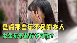 盘点那些玩不起的女人，女生玩不起有多可怕？实力演绎又菜又爱玩