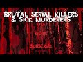 BRUTAL SERIAL KILLERS & SICK MURDERERS