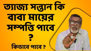 ত্যাজ্য সন্তান কি বাবা মায়ের সম্পত্তি পাবে কিভাবে পাবে ? কিভাবে পাবে ?