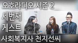 오호라디오 시즌2. 세번째 게스트. 사회복지사.천지선씨와 함께합니다.