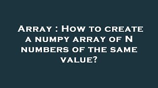 Array : How to create a numpy array of N numbers of the same value?