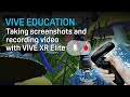 Taking Screenshots and Recording Video with VIVE XR Elite