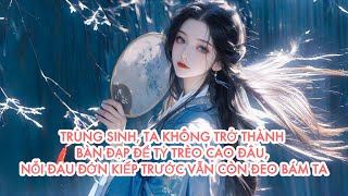 [FULL] TRÙNG SINH, TA KHÔNG TRỞ THÀNH BÀN ĐẠP CHO TỶ NỮA, NỖI ĐAU ĐỚN KIẾP TRƯỚC VẪN CÒN ĐEO BÁM TA