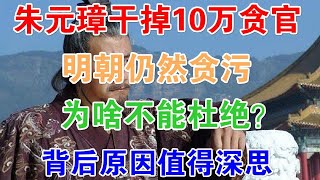 朱元璋干掉10万贪官，明朝仍然贪污，为啥不能杜绝？ 背后原因值得深思