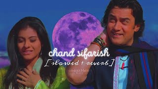 chand sifarish (slowed + reverb) fanaa | aamir khan | kajol | shaan | kailash kher