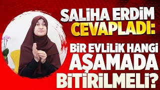 Saliha Erdim cevapladı: Bir evlilik hangi aşamada bitirilmeli?