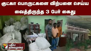 குட்கா பொருட்களை விற்பனை செய்யவைத்திருந்த 3 பேர் கைது | PTT