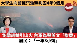 【每日焦點新聞】大學生向警掟汽油彈判囚4年9個月 炮擊訓練引山火 台軍為蔡英文「贈慶」 居民：「一年3小燒」21年10月29日