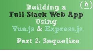 Full Stack Web App using Vue.js & Express.js: Part 2 - Sequelize