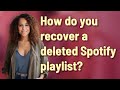 How do you recover a deleted Spotify playlist?