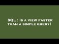 SQL : Is a view faster than a simple query?