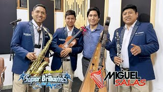 SUPER BRILLANTES DEL ANDE \u0026 MIGUEL SALAS - 𝐌𝐈𝐗 𝐇𝐔𝐀𝐘𝐍𝐎𝐒 / 𝐑𝐎𝐃𝐄𝐎 ✅🎶