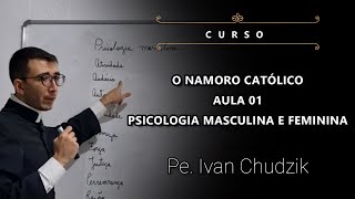 [Curso] Aula 01: Aspectos da Psicologia Masculina e Feminina - O Namoro Católico - Pe. Ivan Chudzik