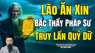 LÃO ĂN XIN BẬC THẦY PHÁP SƯ TRUY LẦN QUỶ DỮ | Truyện Ma Đình Soạn - Chuyện Ma kinh dị Mới Nhất