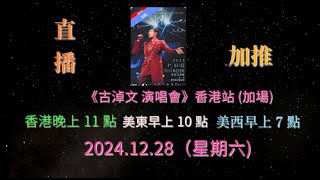 直播 ! 2024.12.28（星期六) 香港晚上11點 , 美東早上10點 , 美西早上7點 . 《古淖文 演唱會》香港站 (加場)   加推 !