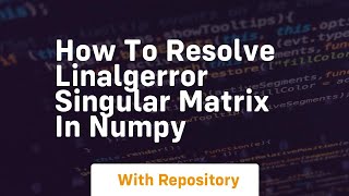 how to resolve linalgerror singular matrix in numpy