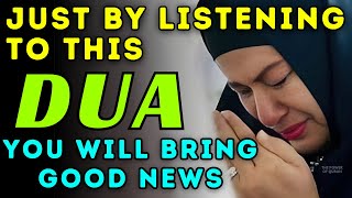 JUST BY LISTENING TO THIS VERY POWERFUL DUA YOU WILL BRING GOOD NEWS IN YOUR LIFE!