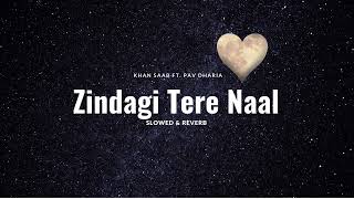 Zindagi Tere Naal | Slowed \u0026 Reverb | Khan Saab Ft. Pav Dharia