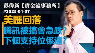 【資金流事務所】美匯回落  騰訊被搞會急跌？下個支持位係邊？彭偉新 2025-01-07