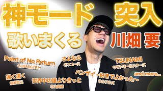 【神回】名曲を歌いまくる川畑要！スタッフも騒然...！こんなに歌う姿、見た事ない。