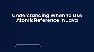 Understanding When to Use AtomicReference in Java