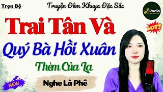 Truyện Đời Thực Rất Hay - Trai Tân Và Quý Bà Hồi Xuân Thèm Của Lạ | Kể Chuyện Đêm Khuya Ngủ Ngon