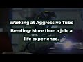 Working at Aggressive Tube Bending: More than a job, a life experience