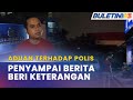 POLIS | Penyampai Berita Beri Keterangan Berhubung Aduan Terhadap Polis