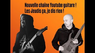 Nouvelle Chaîne Guitare ! Les Jeudis ça, je dis rien !