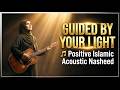 🎵 Guided by Your Light | Positive Islamic Acoustic Nasheed