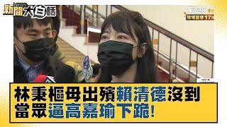 林秉樞母出殯賴清德人沒到 當眾逼高嘉瑜下跪！ 新聞大白話 20211208