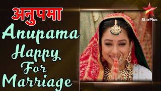 अनुपमा | Anupama is Happy For Marriage