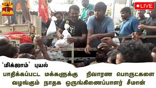 🔴LIVE : `மிக்ஜாம்' புயலால் பாதிக்கப்பட்ட மக்களுக்கு நாம் தமிழர் கட்சி ஒருங்கிணைப்பாளர் சீமான் உதவி