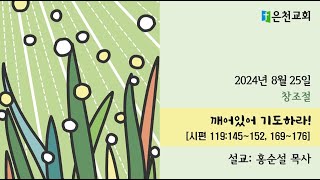 2024.8.25 주일 2부 예배_깨어있어 기도하라!(시편 119:145-152, 169-176)_홍순설 목사