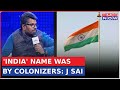 J Sai Deepak Revisits History As He Backs 'Bharat' Name, Says 'India' Name Was Given By Colonizers