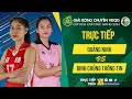 Tường thuật | QUẢNG NINH vs BINH CHỦNG THÔNG TIN  | Bảng Nữ - Giải bóng chuyền VĐQG cúp HCĐG 2024