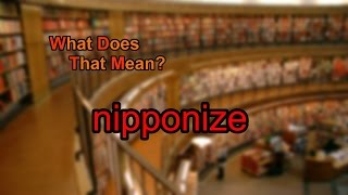 What does nipponize mean?