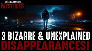3 BIZARRE & UNEXPLAINED Disappearances!