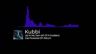 Kubbi Up In My Jam All Of A Sudden - Gas Powered Ep Album