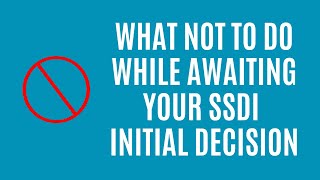 What NOT to Do While Waiting for Initial SSDI Decision