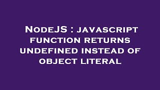 NodeJS : javascript function returns undefined instead of object literal