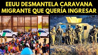 ESTADOS UNIDOS DESMANTELA CARAVANA MIGRANTE QUE QUERÍA INGRESAR AL PAÍS