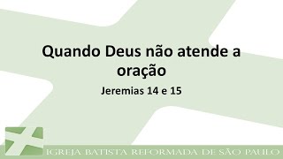 Quando Deus não atende a oração, Jeremias 14 e 15, Valter Reggiani