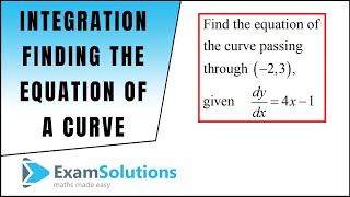 Finding the equation of a curve from its gradient function | Tutorial 1 | ExamSolutions