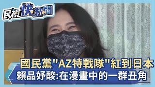 快新聞／國民黨「AZ特戰隊」紅到日本　賴品妤酸：在漫畫中是一群丑角－民視新聞