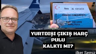 YURTDIŞI ÇIKIŞ HARÇ PULU KALKTI MI?