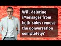 Will deleting iMessages from both sides remove the conversation completely?