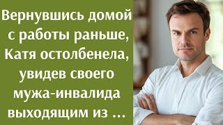 Вернувшись с работы раньше, Катя остолбенела увидев мужа-инвалида выходящим из...